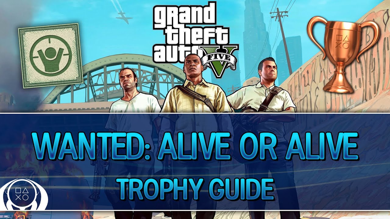 Grand Theft Auto V Wanted Alive or Alive Trophies: How to Unlock Them and What to Expect